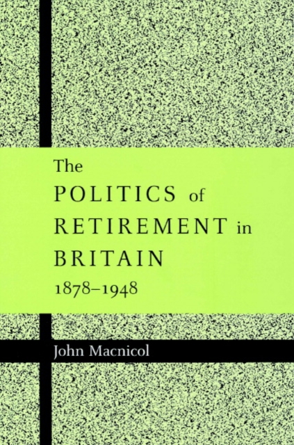 The Politics of Retirement in Britain, 1878-1948, Paperback / softback Book