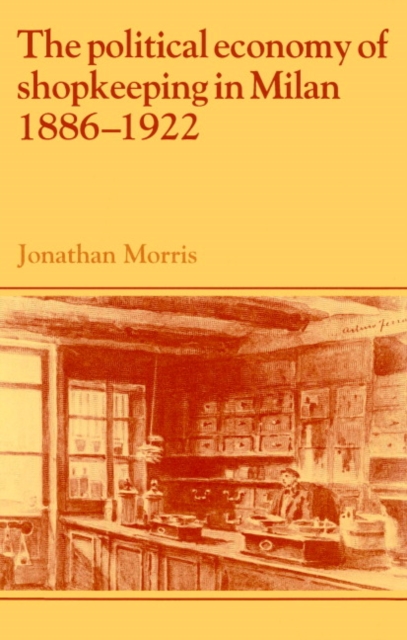 The Political Economy of Shopkeeping in Milan, 1886-1922, Paperback / softback Book