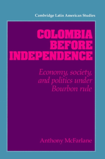 Colombia before Independence : Economy, Society, and Politics under Bourbon Rule, Paperback / softback Book