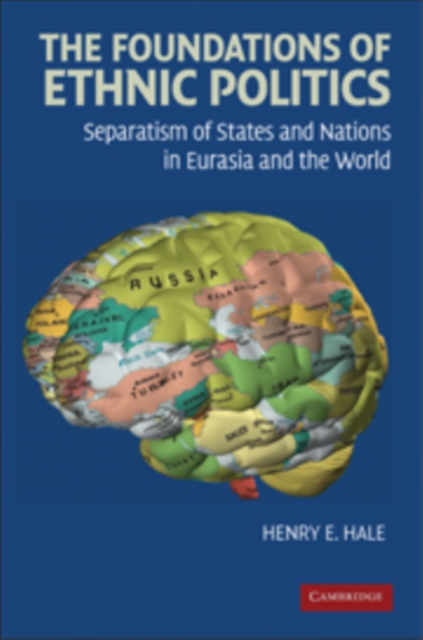 The Foundations of Ethnic Politics : Separatism of States and Nations in Eurasia and the World, Hardback Book