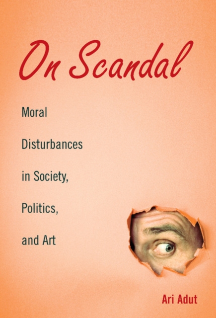 On Scandal : Moral Disturbances in Society, Politics, and Art, Hardback Book