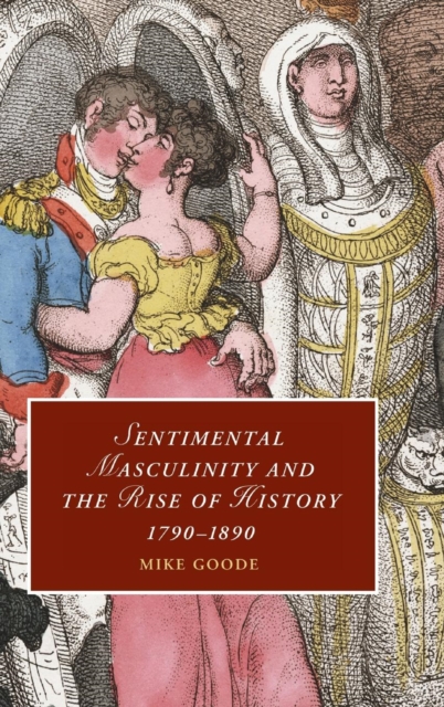 Sentimental Masculinity and the Rise of History, 1790-1890, Hardback Book