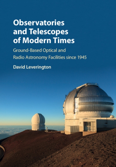 Observatories and Telescopes of Modern Times : Ground-Based Optical and Radio Astronomy Facilities Since 1945, Hardback Book