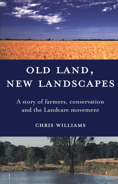 Old Land, New Landscapes : A story of farmers, conservation and the Landcare movement, Paperback / softback Book