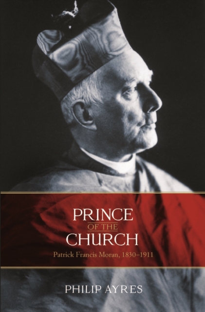 Prince Of The Church : Patrick Francis Moran, 1830-1911, Hardback Book