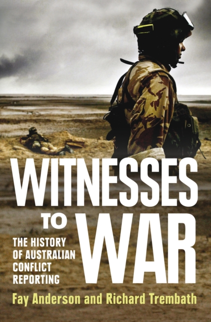 Witnesses To War : The History Of Australian Conflict Reporting, Paperback / softback Book