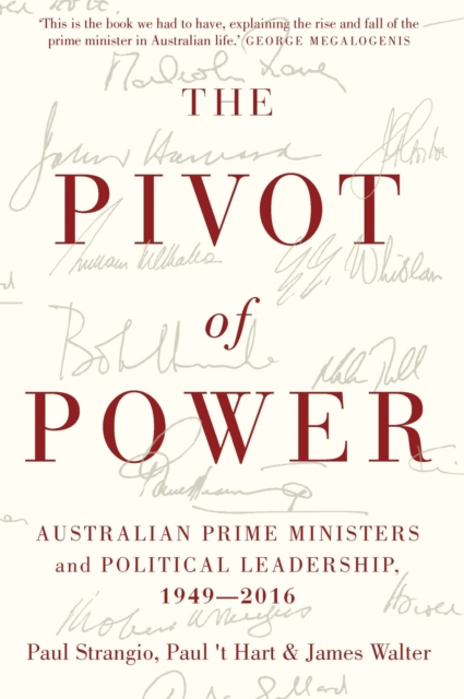 The Pivot of Power : Australian Prime Ministers and Political Leadership, 1949-2016, Hardback Book