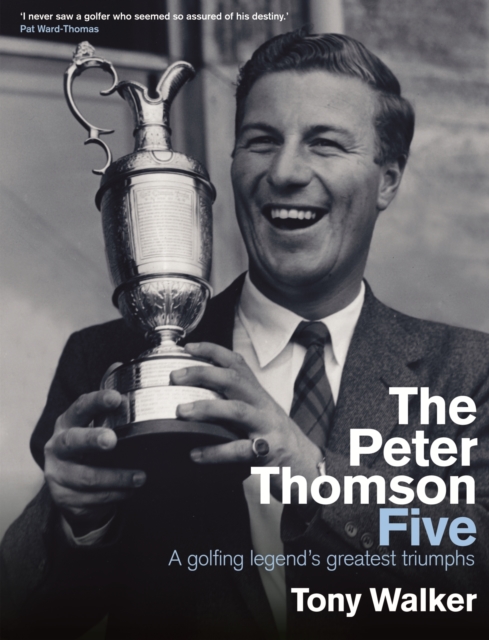 The Peter Thomson Five : A golfing legend's greatest triumphs, Paperback / softback Book