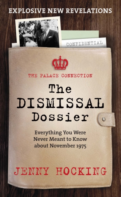 The Dismissal Dossier : The Palace Connection: Everything You Were Never Meant to Know about November 1975, Paperback / softback Book