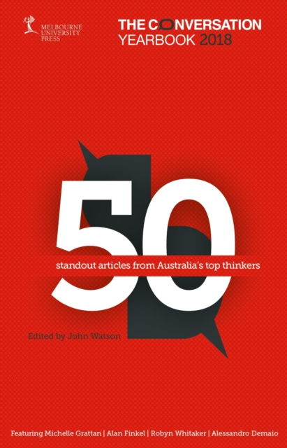 The Conversation Yearbook 2018 : 50 standout articles from Australia's top thinkers, Paperback / softback Book