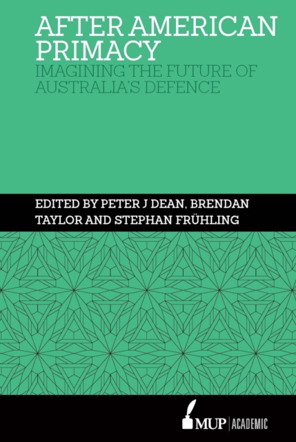After American Primacy : Imagining the Future of Australia's Defence, Hardback Book