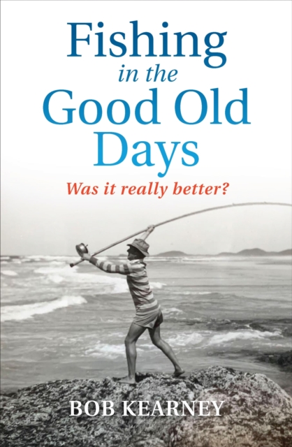 Fishing in the Good Old Days : Was it really better?, Paperback / softback Book