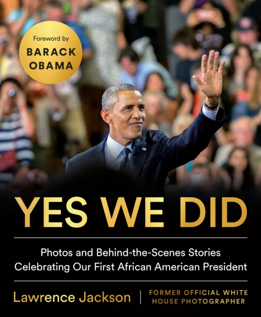 Yes We Did : Photos and Behind-the-Scenes Stories Celebrating Our First African American President, Hardback Book