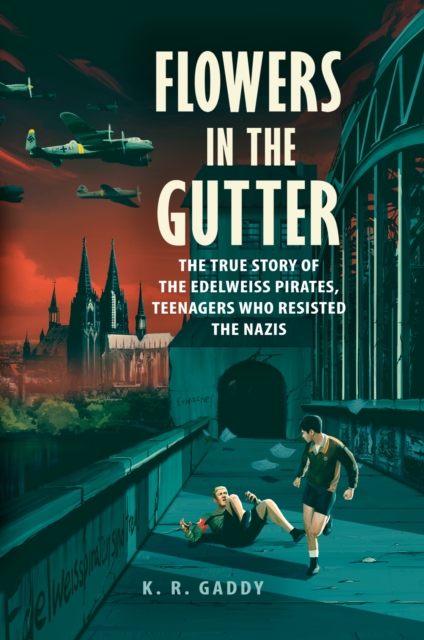 Flowers in the Gutter : The True Story of the Edelweiss Pirates, Teenagers Who Resisted the Nazis, Hardback Book