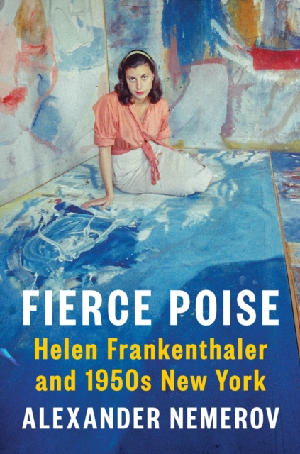 Fierce Poise : Helen Frankenthaler and 1950s New York, Hardback Book