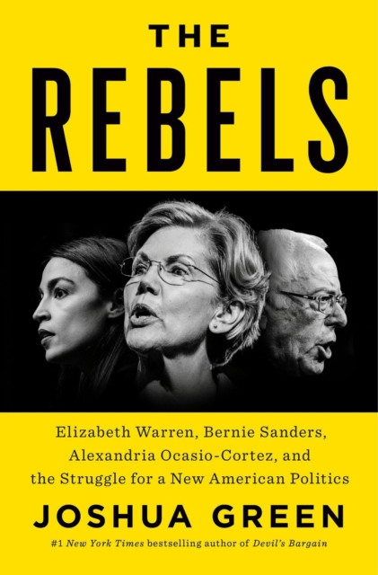 The Rebels : Elizabeth Warren, Bernie Sanders, Alexandria Ocasio-Cortez, and the Struggle for a New American Politics, Hardback Book