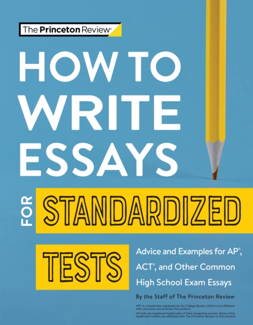 How to Write Essays for Standardized Tests : Advice and Examples for AP, ACT, and Other Common High School Exam Essays, Paperback / softback Book