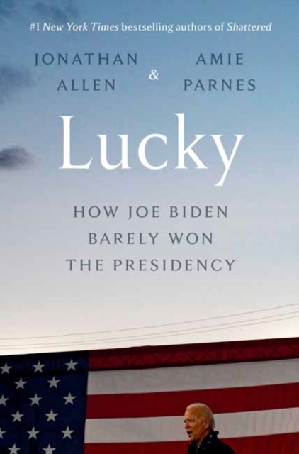 Lucky : How Joe Biden Barely Won the Presidency , Hardback Book