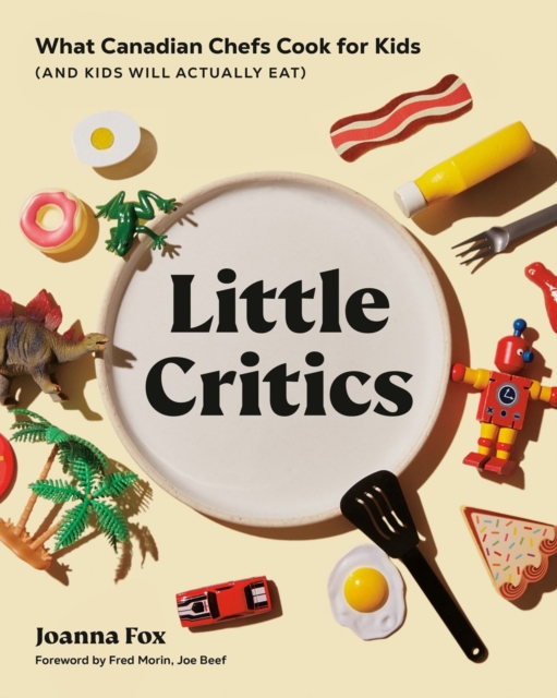 Little Critics : What Canadian Chefs Cook for Kids (and Kids Will Actually Eat), Hardback Book