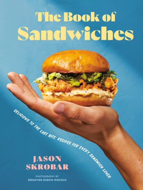 The Book of Sandwiches : Delicious to the Last Bite: Recipes for Every Sandwich Lover, Hardback Book