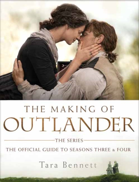 The Making of Outlander: The Series : The Official Guide to Seasons Three and Four, Hardback Book