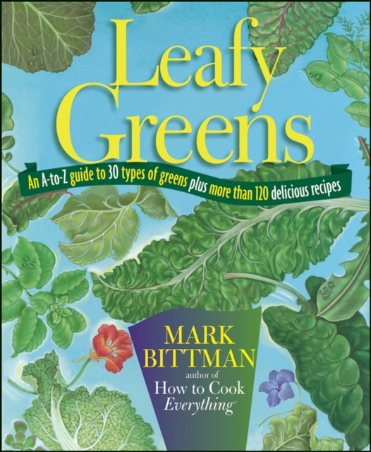 Leafy Greens : An A-to-Z Guide to 30 Types of Greens Plus More Than 120 Delicious Recipes, EPUB eBook