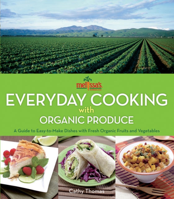 Melissa's Everyday Cooking with Organic Produce : A Guide to Easy-to-Make Dishes with Fresh Organic Fruits and Vegetables, EPUB eBook