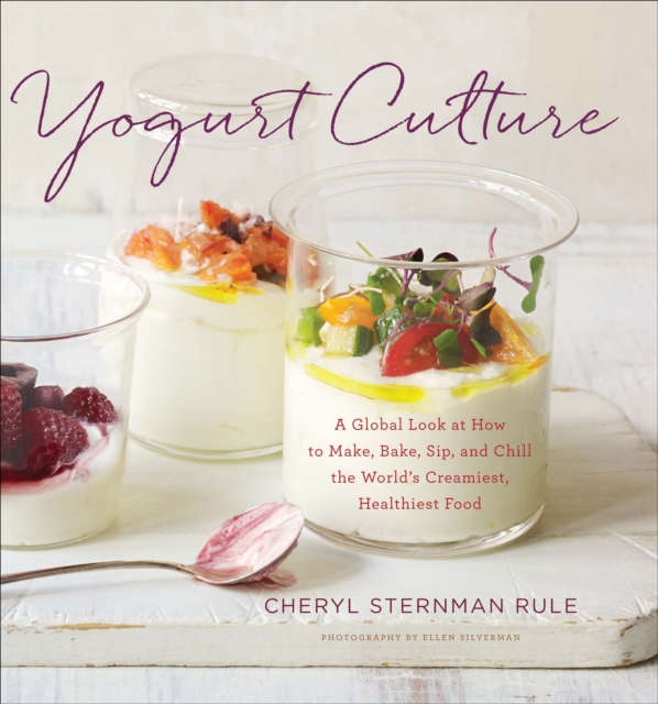 Yogurt Culture : A Global Look at How to Make, Bake, Sip, and Chill the World's Creamiest, Healthiest Food, EPUB eBook