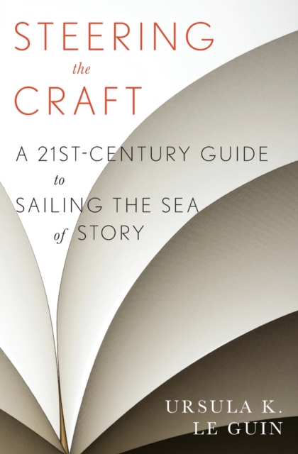 Steering The Craft : A Twenty-First-Century Guide to Sailing the Sea of Story, Paperback Book