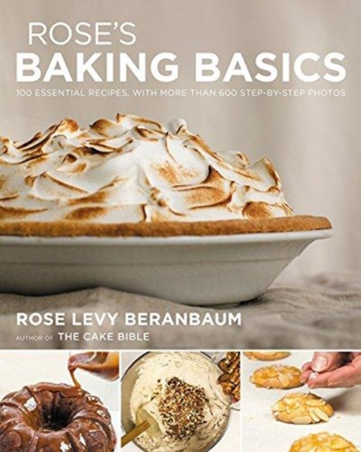 Rose's Baking Basics : 100 Essential Recipes, with More Than 600 Step-by-Step Photos, Hardback Book