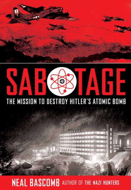 Sabotage : The Mission to Destroy Hitler's Atomic Bomb, EPUB eBook