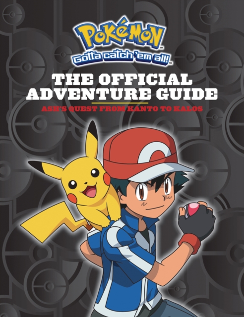Pokemon: The Official Adventure Guide: Ash's Quest from Kanto to Kalos, Hardback Book