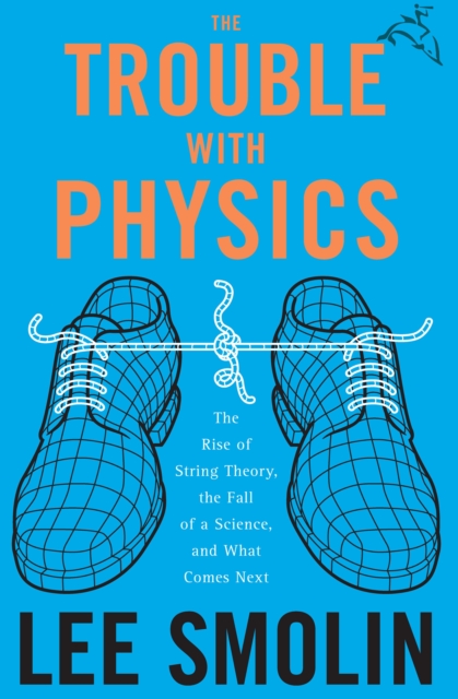 The Trouble With Physics : The Rise of String Theory, The Fall of a Science, and What Comes Next, EPUB eBook