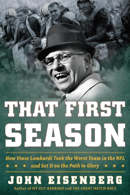 That First Season : How Vince Lombardi Took the Worst Team in the NFL and Set It on the Path to Glory, EPUB eBook