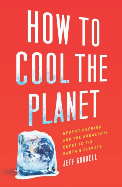How to Cool the Planet : Geoengineering and the Audacious Quest to Fix Earth's Climate, EPUB eBook