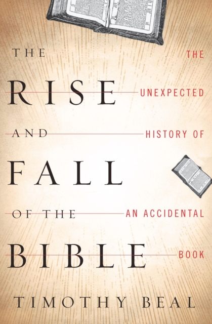 The Rise and Fall of the Bible : The Unexpected History of an Accidental Book, EPUB eBook
