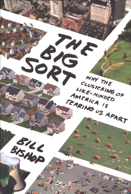 The Big Sort : Why the Clustering of Like-Minded America Is Tearing Us Apart, EPUB eBook