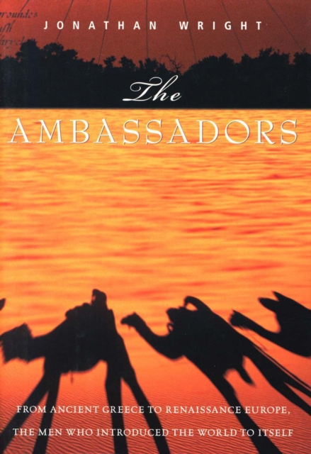 The Ambassadors : From Ancient Greece to Renaissance Europe, the Men Who Introduced the World to Itself, EPUB eBook