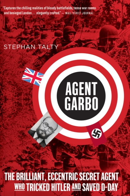 Agent Garbo : The Brilliant, Eccentric Secret Agent Who Tricked Hitler and Saved D-Day, EPUB eBook