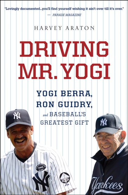 Driving Mr. Yogi : Yogi Berra, Ron Guidry, and Baseball's Greatest Gift, EPUB eBook