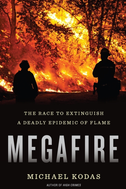 Megafire : The Race to Extinguish a Deadly Epidemic of Flame, EPUB eBook