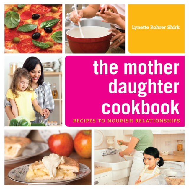The Mother Daughter Cookbook : Recipes to Nourish Relationships, PDF eBook