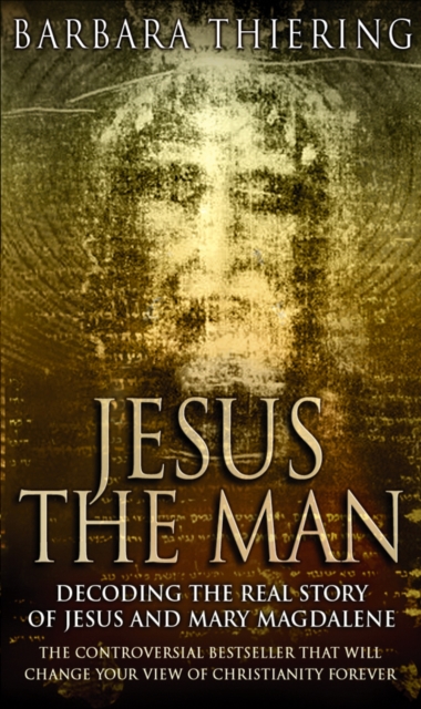 Jesus The Man : Decoding the Real Story of Jesus and Mary Magdalene, Paperback / softback Book