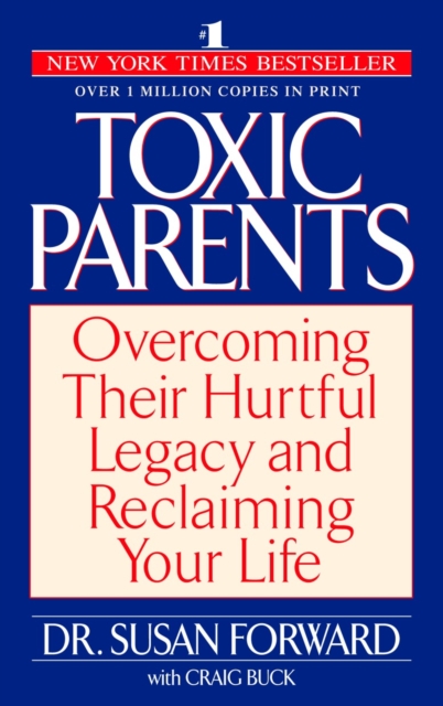 Toxic Parents : Overcoming Their Hurtful Legacy and Reclaiming Your Life, Paperback / softback Book