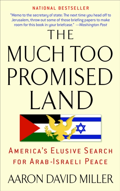 The Much Too Promised Land : America's Elusive Search for Arab-Israeli Peace, Paperback / softback Book