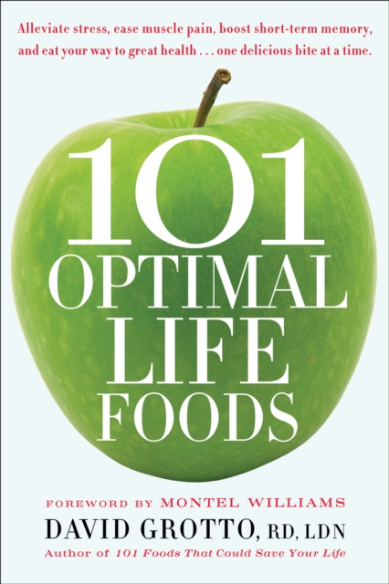 101 Optimal Life Foods : Alleviate Stress, Ease Muscle Pain, Boost Short-Term Memory, and Eat Your Way to Great Health...One Delicious Bite at a Time, Paperback / softback Book