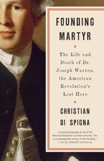Founding Martyr : The Life and Death of Dr. Joseph Warren, the American Revolution's Lost Hero, Paperback / softback Book
