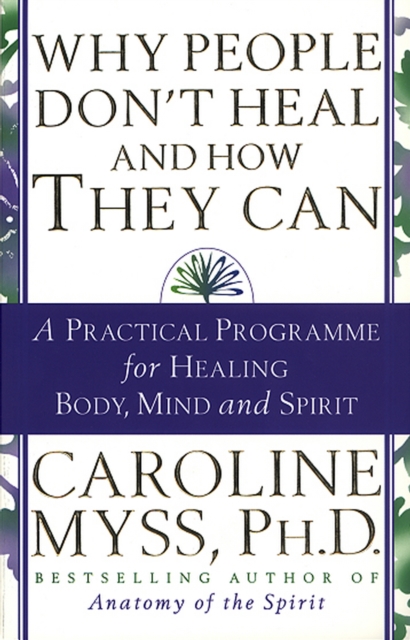 Why People Don't Heal And How They Can : a guide to healing and overcoming physical and mental illness, Paperback / softback Book