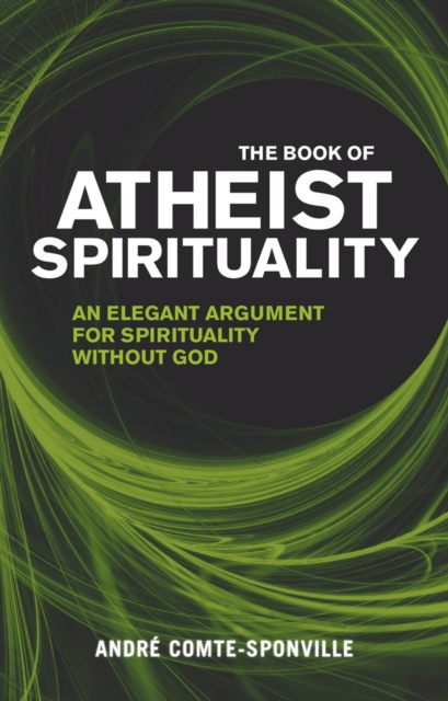 The Book of Atheist Spirituality : An Elegant Argument For Spirituality Without God, Paperback / softback Book