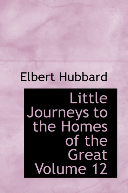 Little Journeys to the Homes of the Great Volume 12, Hardback Book